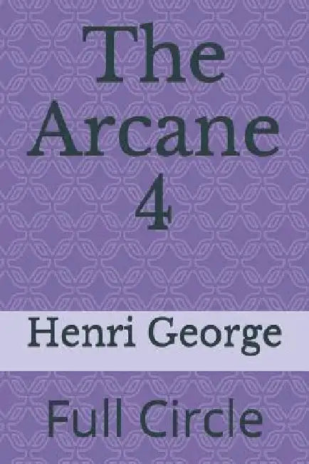 The Arcane 4: Full Circle by Henri George