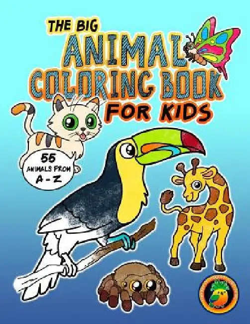 The Big Animal Coloring Book for Kids - 55 Animals from A-Z: Coloring Fun for Children Ages 2-4 4-8. Perfect for Pre-Schoolers, Toddlers and All Anima by Pineapple Parrot Publishing