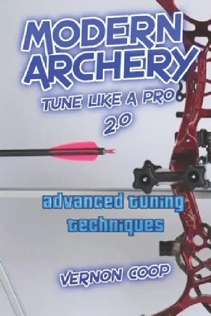 modern archery: advanced tuning techniques 2.0 by Coop, Vernon