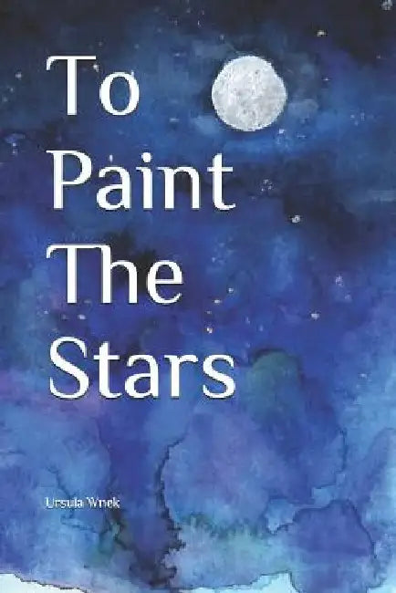 To Paint The Stars by Ursula Wnek