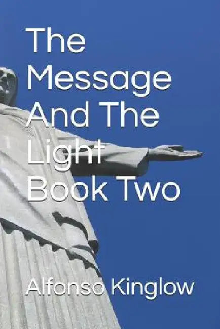 The Message and the Light Book Two by Alfonso J. Kinglow