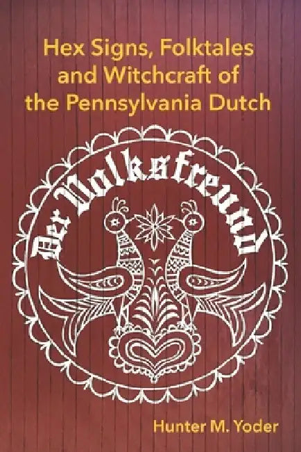 Der Volksfreund: Hex Signs, Folktales, and Witchcraft of the Pennsylvania Dutch by Hunter M. Yoder