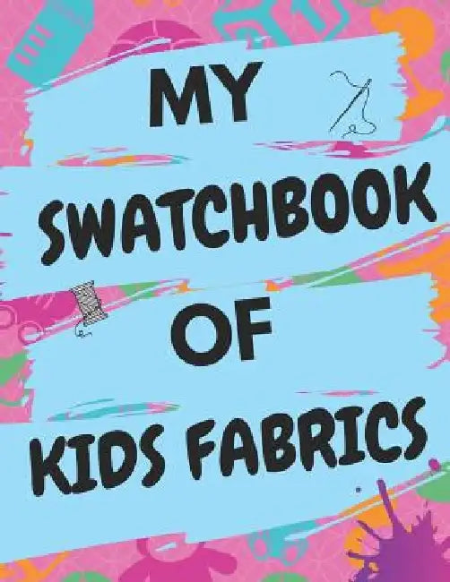 My Swatchbook Of Kids Fabrics: With Spaces For 500 Swatches Of Your Favorite Kids Fabrics, Great Gift For Quilters & Seamstresses (8.5 x 11) by Quilty Girl Planners