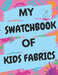 My Swatchbook Of Kids Fabrics: With Spaces For 500 Swatches Of Your Favorite Kids Fabrics, Great Gift For Quilters & Seamstresses (8.5 x 11) by Quilty Girl Planners