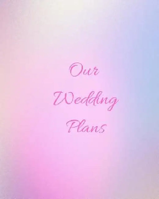 Our Wedding Plans: Complete Wedding Plan Guide to Help the Bride & Groom Organize Their Big Day. Graded Pink & Blue Cover Design by Lilac House