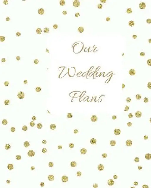 Our Wedding Plans: Complete Wedding Plan Guide to Help the Bride & Groom Organize Their Big Day. White Cover Design with Gold Polka Dots by Lilac House