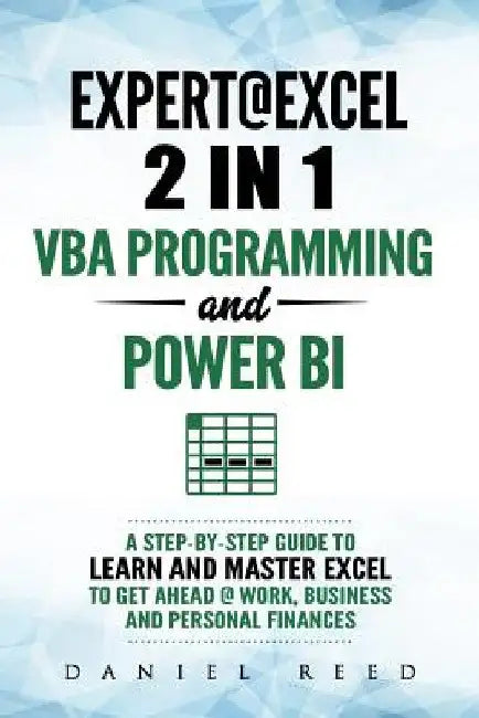 Expert @ Excel: VBA Programming and Power Bi: Step-By-Step Guide to Learn and Master Pivot Tables and VBA Programming to Get Ahead @ W by Daniel Reed