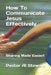 How To Communicate Jesus Effectively: Sharing Made Easier! by Troy Warner