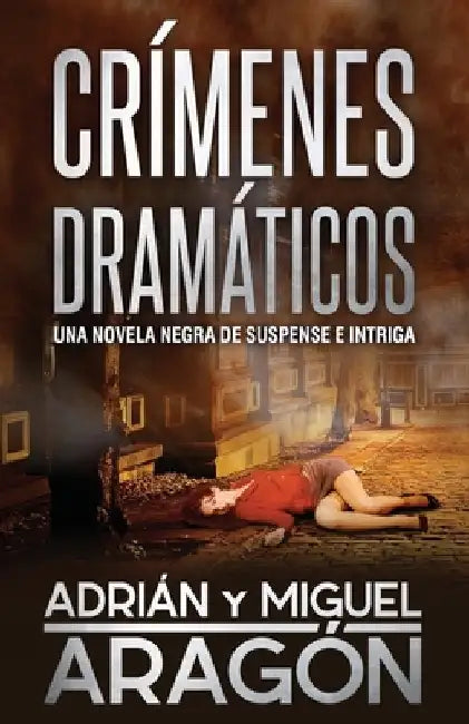 Crímenes Dramáticos: Una novela negra de suspense e intriga by Aragón, Miguel