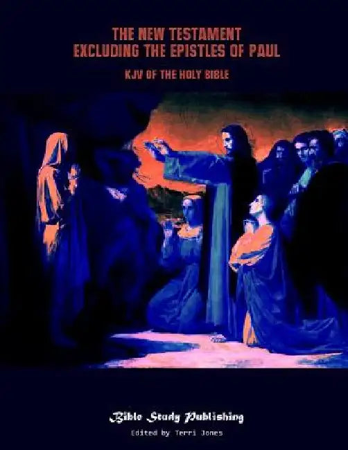 The New Testament Excluding the Epistles of Paul: KJV of the Holy Bible by Terri Jones