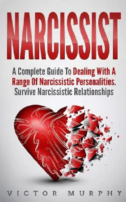 Narcissist: A Complete Guide to Dealing with a Range of Narcissistic Personalities - Survive Narcissistic Relationships. by Victor Murphy
