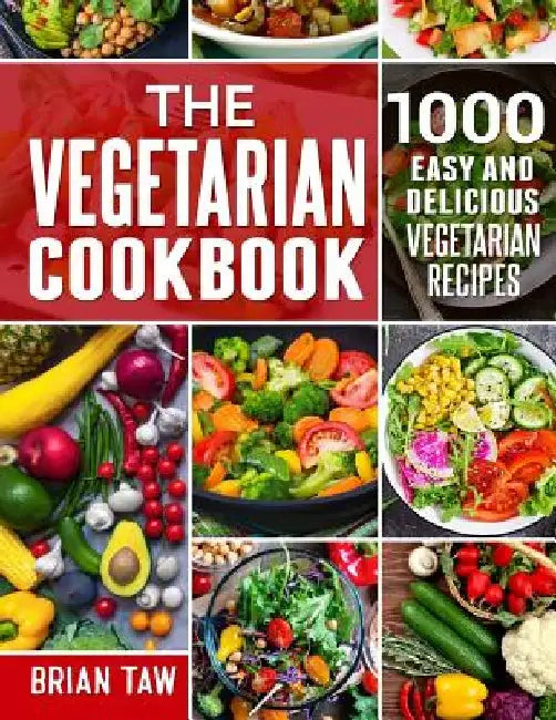 The Vegetarian Cookbook: 1000 Easy and Delicious Vegetarian Recipes by Brian Taw