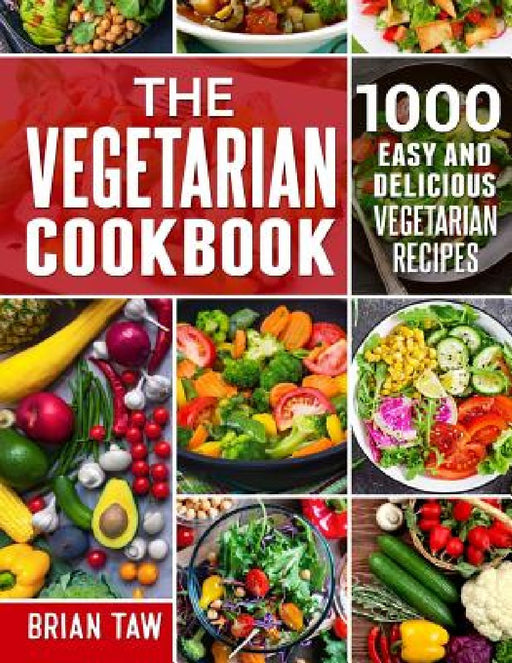 The Vegetarian Cookbook: 1000 Easy and Delicious Vegetarian Recipes by Brian Taw