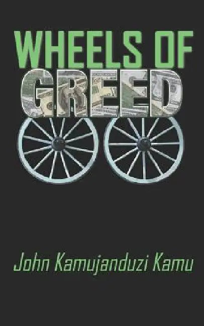 Wheels of Greed by John Kamujanduzi Kamu