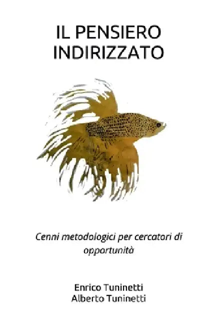 Il Pensiero Indirizzato: Cenni metodologici per cercatori di opportunità by Alberto Tuninetti, Enrico Tuninetti