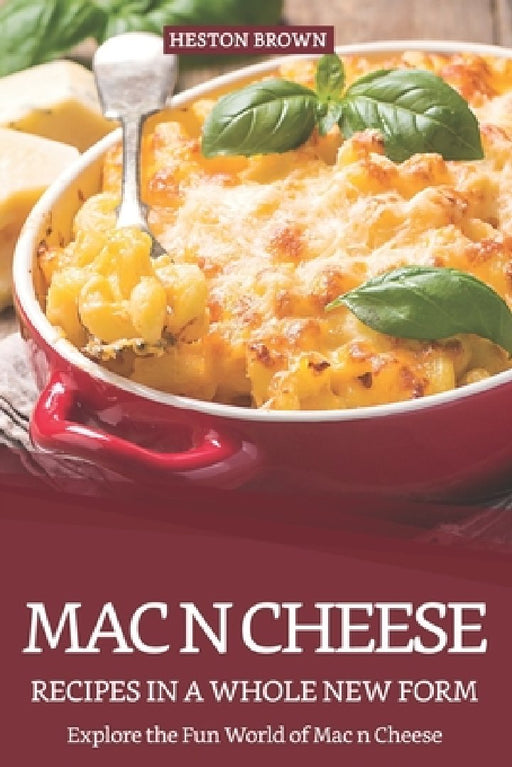 Mac n Cheese Recipes in a Whole New Form: Explore the Fun World of Mac n Cheese by Heston Brown