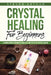 Crystal Healing for Beginners: A Comprehensive Beginners' Guide to Learn the Art of Crystal Healing by Steven Arthur