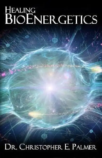 Healing BioEnergetics by Christopher E. Palmer