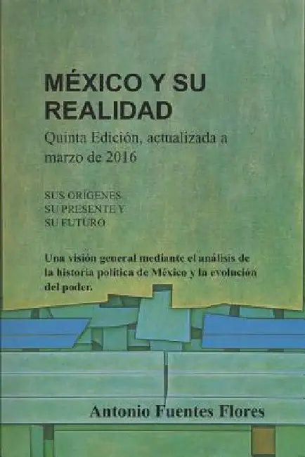 México y su Realidad: Una visión general mediante el análisis de la historia política de México y la evolución del poder. by Fuentes Flores, Antonio