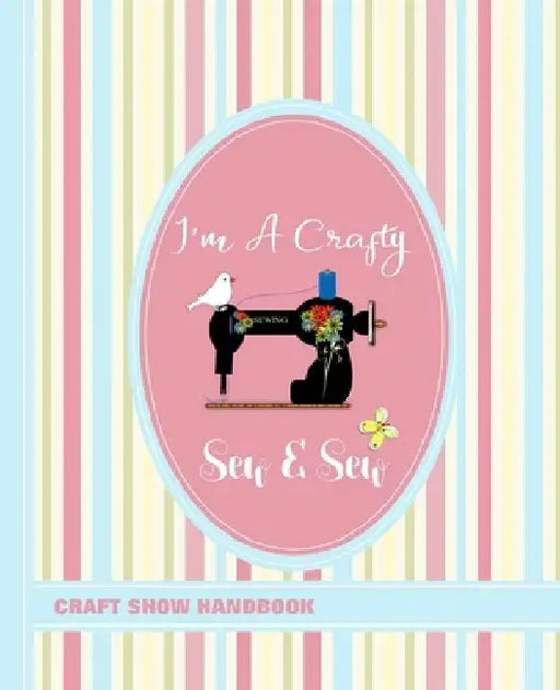 Craft Show Handbook: I'm A Crafty Sew & Sew by Shayley Stationery Books