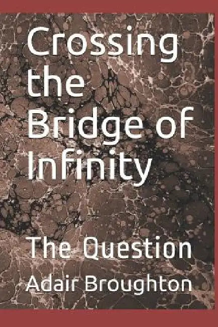 Crossing the Bridge of Infinity: The Question by Adair Broughton