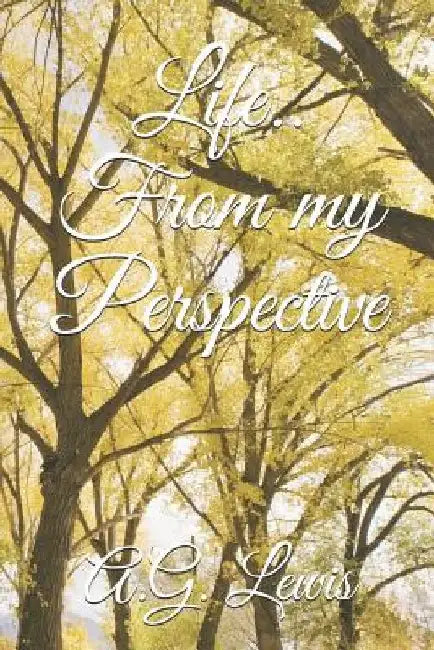 Life.. From my Perspective by A. G. Lewis