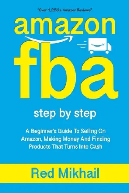 Amazon Fba: A Beginners Guide To Selling On Amazon, Making Money And Finding Products That Turns Into Cash by Red Mikhail