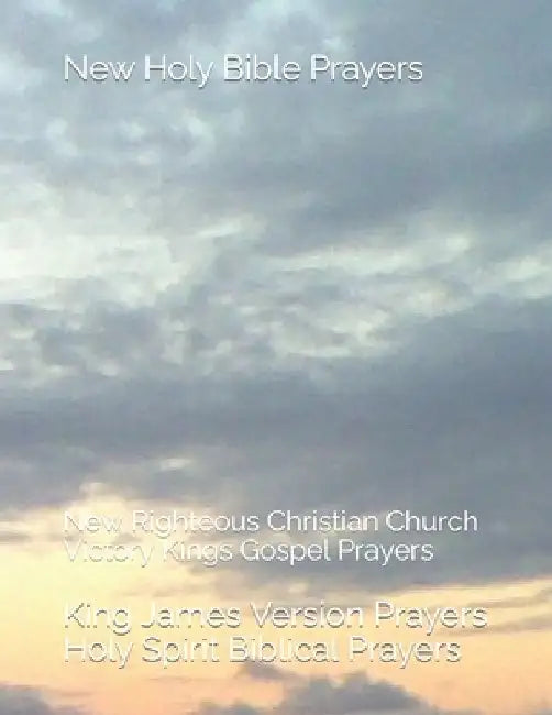 New Holy Bible Prayers: New Righteous Christian Church Victory Kings Gospel Prayers by Victoria Byrnes Shepherd