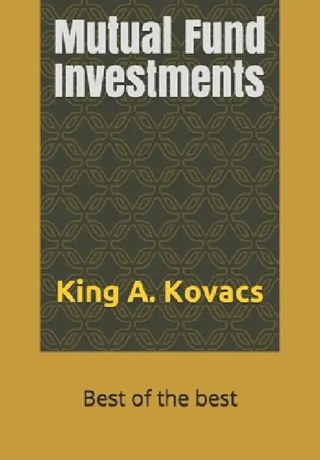 Mutual Fund Investments: Best of the best by King a. Kovacs