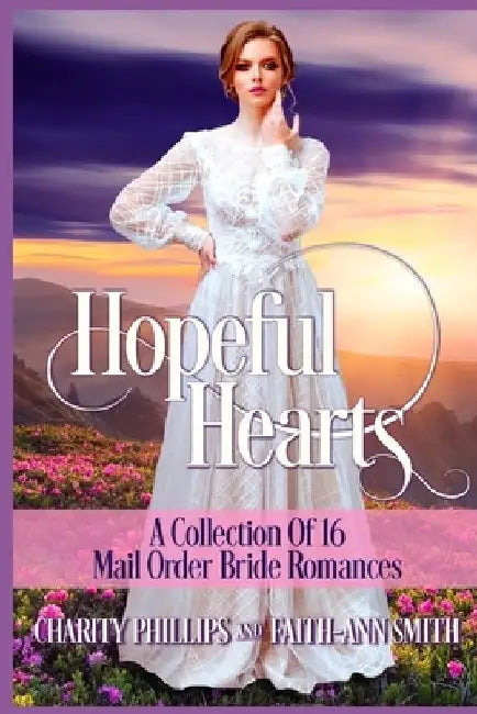 Hopeful Hearts: A Collection Of 16 Mail Order Bride Romances by Faith-Ann Smith