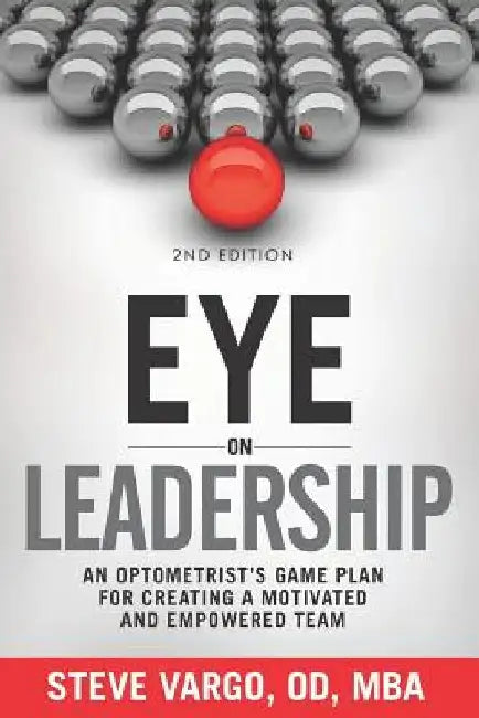 Eye on Leadership: An optometrist's game plan for creating a motivated and empowered team by Steve Vargo