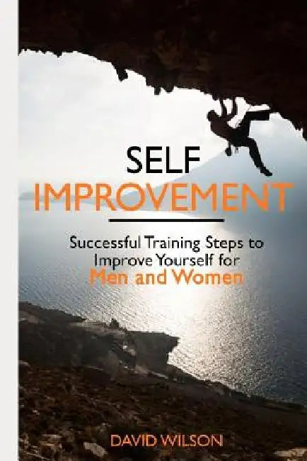 Self Improvement: Successful Training Steps to Improve Yourself for Men and Women by David Wilson