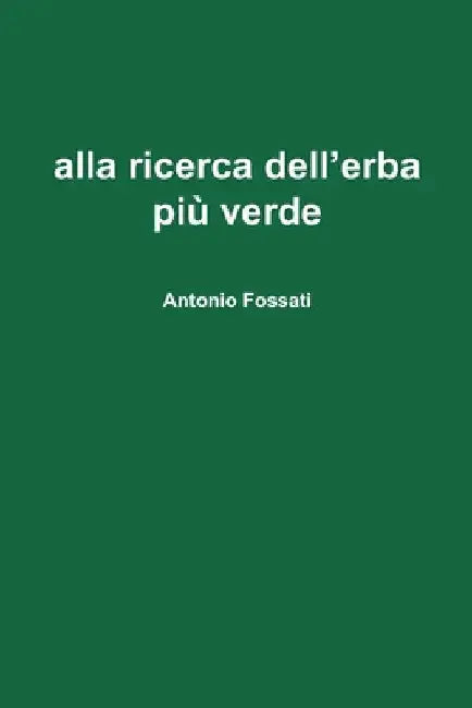 alla ricerca dell'erba più verde by Fossati, Antonio