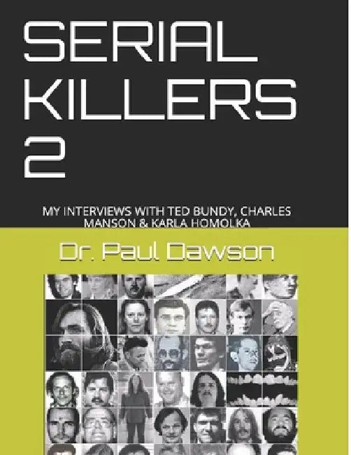 Serial Killers 2: My Interviews with Ted Bundy, Charles Manson & Karla Homolka by Paul Dawson