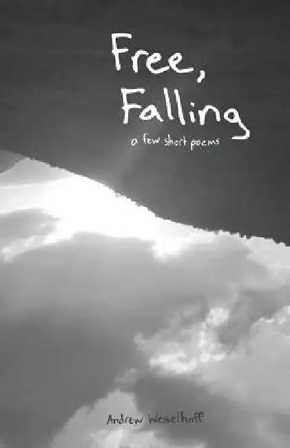 Free, Falling: A Few Short Poems by Andrew Wesselhoff