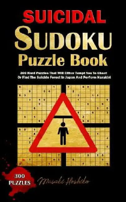 Suicidal Sudoku Puzzle Book: 300 Hard Puzzles That Will Either Tempt You To Cheat Or Find The Suicide Forest In Japan And Perform Harakiri by Masaki Hoshiko
