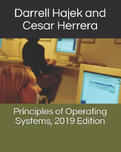 Principles of Operating Systems, 2019 Edition by Cesar Herrera