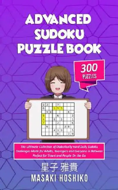 Advanced Sudoku Puzzle Book: The Ultimate Collection of Diabolically Hard Daily Sudoku Challenges Made for Adults, Teenagers and Everyone In Betwee by Masaki Hoshiko