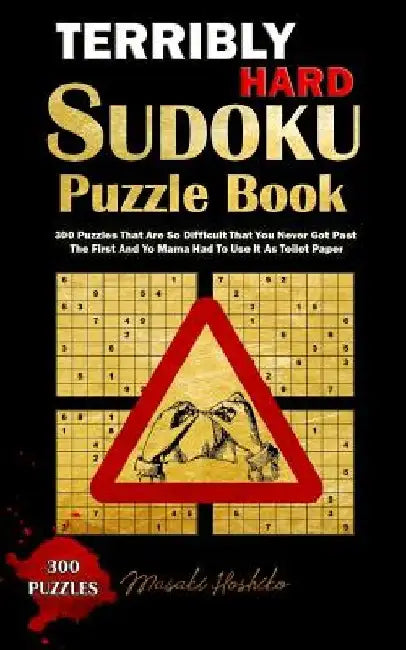 Terribly Hard Sudoku Puzzle Book: 300 Puzzles That Are So Difficult That You Never Got Past The First And Yo Mama Had To Use It As Toilet Paper by Masaki Hoshiko