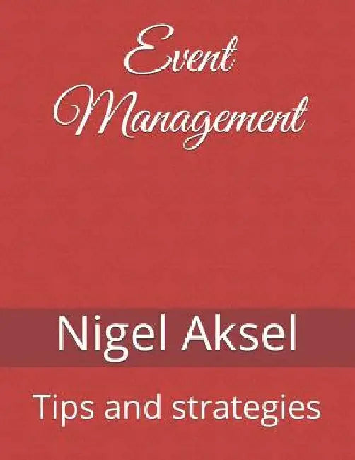 Event Management: Tips and Strategies by Nigel Aksel