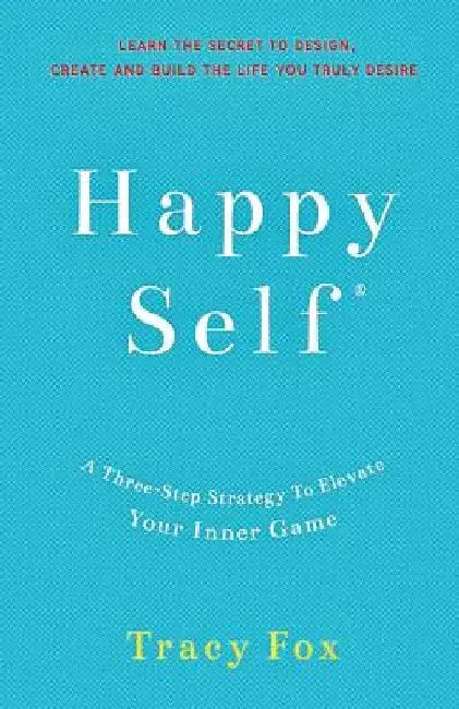 Happy Self: A Three-Step Strategy To Elevate Your Inner Game by Tracy Fox