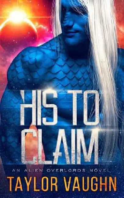 His to Claim: A Sci-Fi Alien Romance by Eve Vaughn