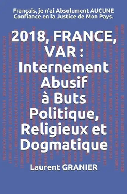 2018, France, Var: Internement Abusif, à Buts Politique, Religieux et Dogmatique: Français, je n'ai Absolument AUCUNE Confiance en la Jus by Granier, Laurent