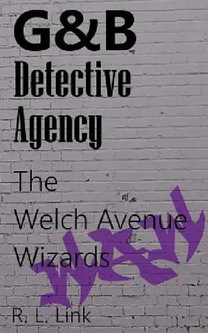 G&B Detective Agency: The Welch Avenue Wizards by R. L. Link