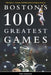 Boston's 100 Greatest Games: Fifth Edition - Includes 2018 World Series & Super Bowl 53 by Rob Sneddon