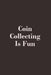 Coin Collecting Is Fun by Zon Lives
