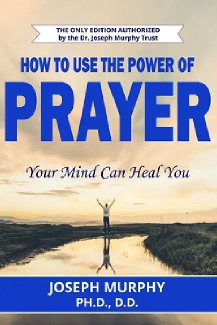 How To Use The Power Of Prayer by Joseph Murphy