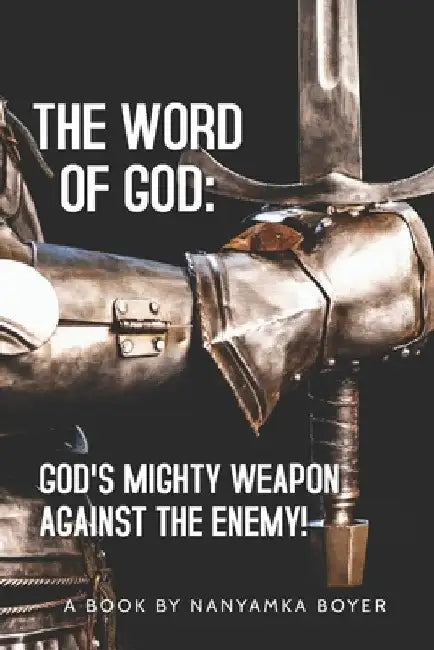 The Word Of God: God's Mighty Weapon Against The Enemy! by Troy J. Boyer