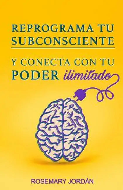Reprograma Tu Subconsciente Y Conecta Con Tu Poder Ilimitado: ¡Atrae Ya Tu Poder Ilimitado! by Jordán, Rosemary