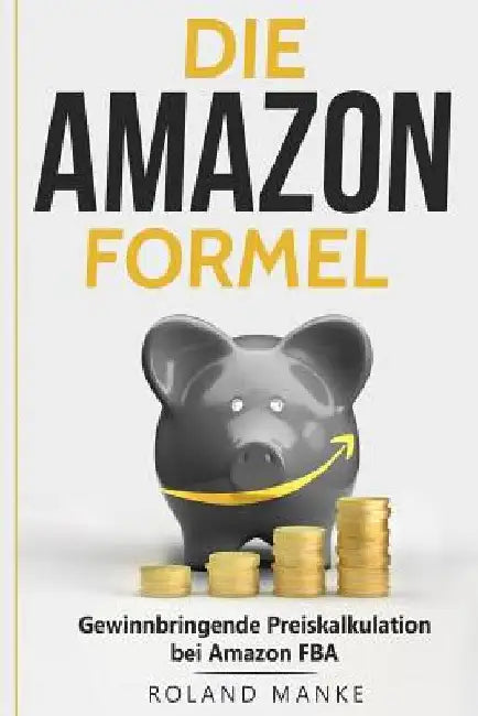 Die Amazon-Formel: Gewinnbringende Preiskalkulation bei Amazon FBA by Manke, Roland